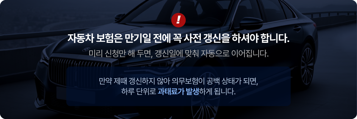 자동차 보험은 만기일 전에 꼭 사전 갱신을 하셔야 합니다
